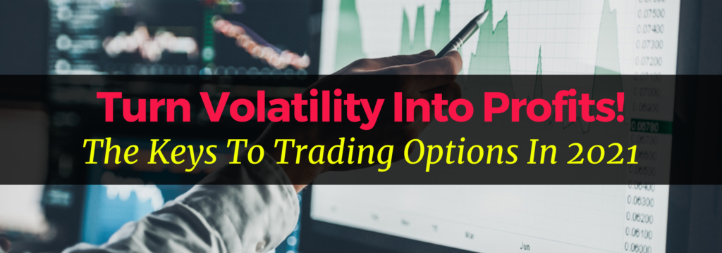 Turn Volatility Into Profits! The Keys To Trading Options In 2021